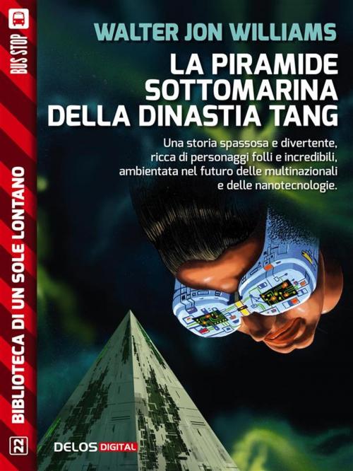 Cover of the book La piramide sottomarina della Dinastia Tang by Walter Jon Williams, Delos Digital