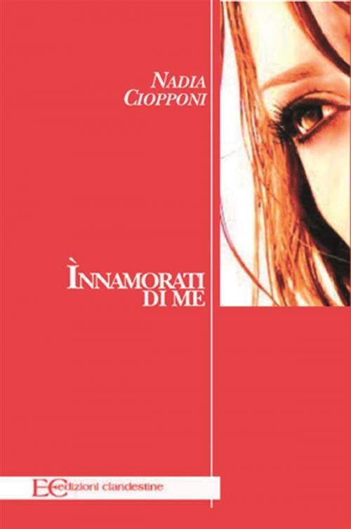 Cover of the book Innamorati di me by Nadia Ciopponi, Edizioni Clandestine