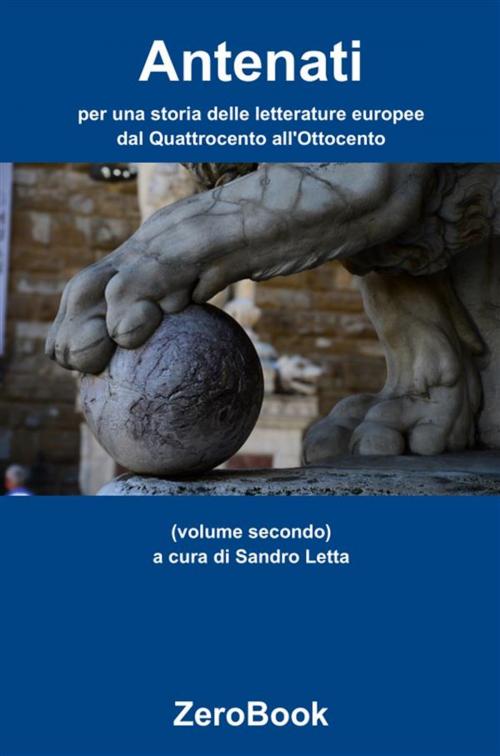 Cover of the book Antenati: per una storia delle letterature europee: dal Quattrocento all'Ottocento by Sandro Letta, ZeroBook Edizioni