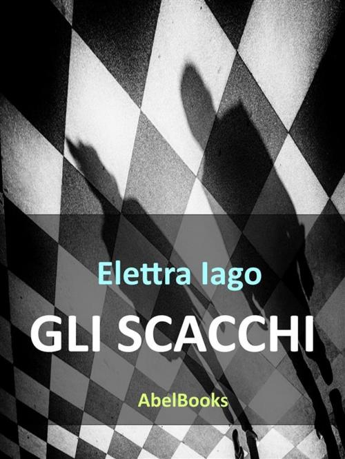 Cover of the book Gli scacchi by Elettra Iago, Abel Books
