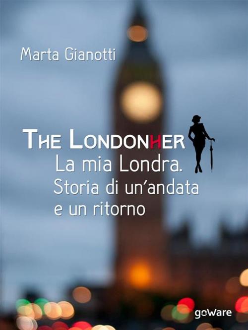 Cover of the book The LondonHer – la mia Londra. Storia di un’andata e un ritorno by Marta Gianotti, goWare