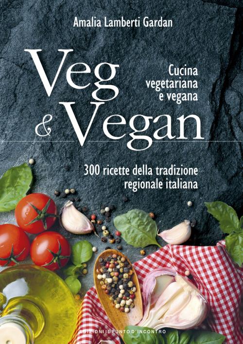 Cover of the book Veg & Vegan by Amalia Lamberti Gardan, Edizioni Il Punto d'incontro