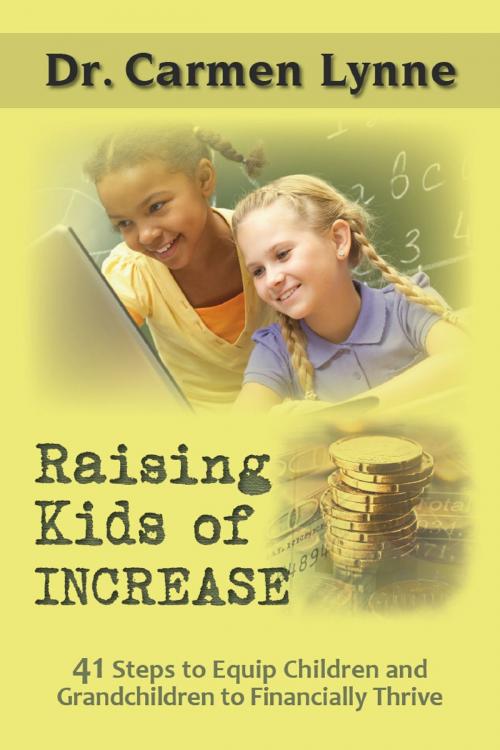 Cover of the book Raising Kids of Increase: 41 Steps to Equip Children and Grandchildren to Financially Thrive by Carmen Lynne, Evangelista Media srl