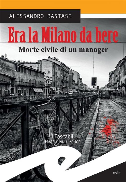 Cover of the book Era la Milano da bere by ALESSANDRO BASTASI, Fratelli Frilli Editori