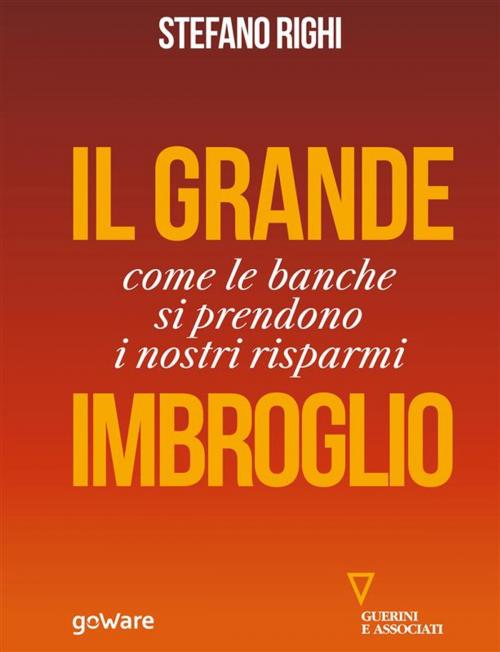 Cover of the book Il grande imbroglio. Come le banche si prendono i nostri risparmi by Stefano Righi, goWare e Edizioni Angelo Guerini e Associati SpA