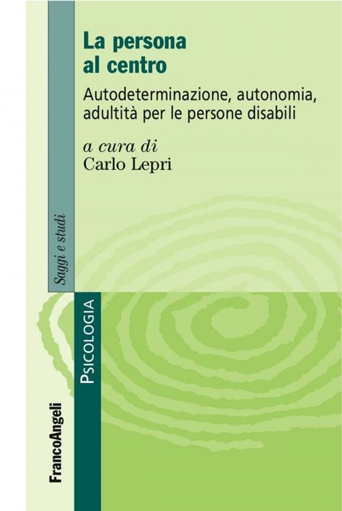 Cover of the book La persona al centro. Autodeterminazione, autonomia, adultità per le persone disabili by AA. VV., Franco Angeli Edizioni