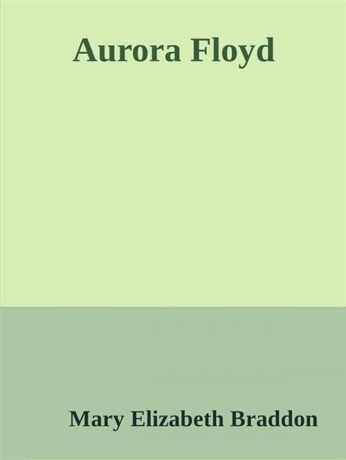 Cover of the book Aurora Floyd by Mary Elizabeth Braddon, Mary Elizabeth Braddon