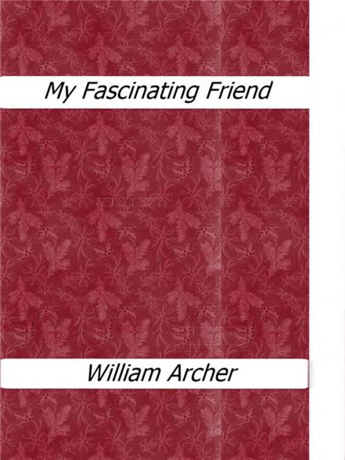 Cover of the book My Fascinating Friend by William Archer, William Archer