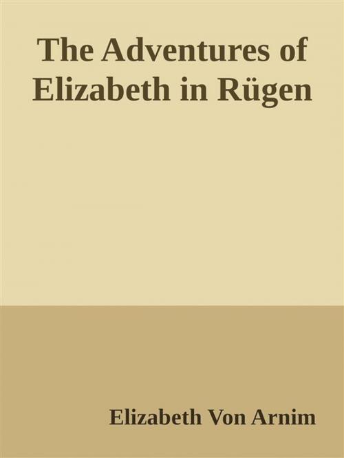 Cover of the book The Adventures of Elizabeth in Rügen by Elizabeth von Arnim, Elizabeth von Arnim