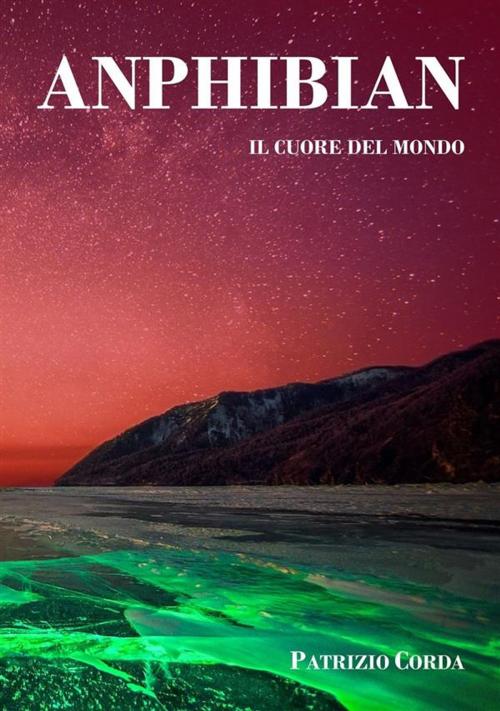 Cover of the book Anphibian - Il Cuore Del Mondo by Patrizio Corda, Patrizio Corda