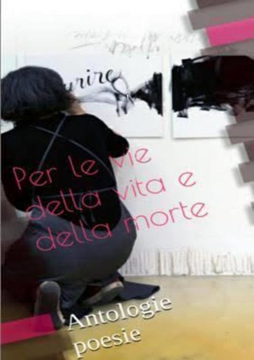 Cover of the book Per le vie della vita e della morte by Anna Piediscalzi, Anna Piediscalzi