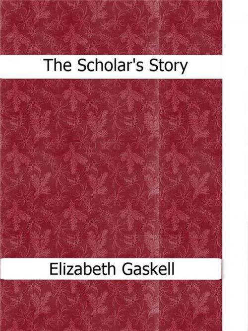 Cover of the book The Scholar's Story by Elizabeth Gaskell, Elizabeth Gaskell