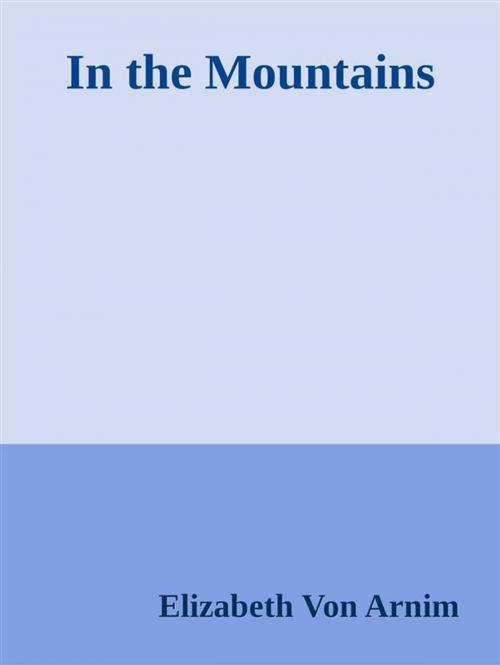 Cover of the book In the Mountains by Elizabeth von Arnim, Elizabeth von Arnim