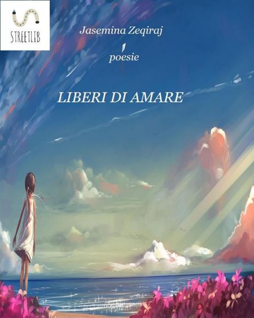 Cover of the book Liberi di Amare by Jasemina Zeqiraj, Jasemina Zeqiraj