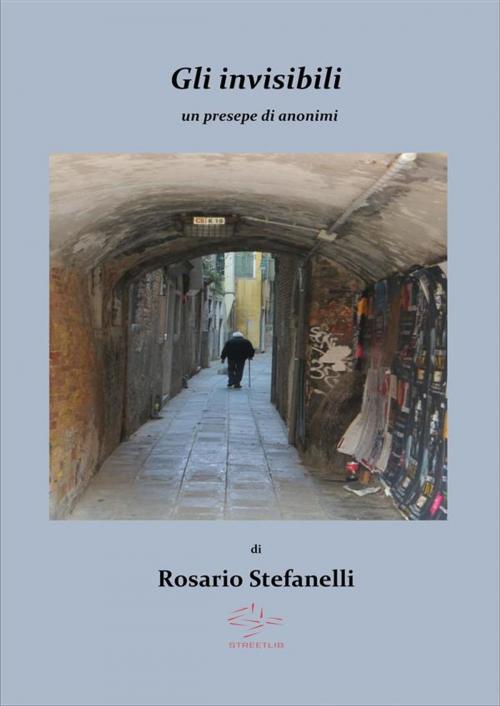 Cover of the book Gli invisibili, un presepe di anonimi by Rosario Stefanelli, Stefanelli Rosario