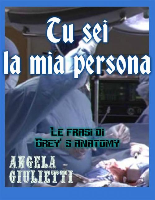 Cover of the book Tu sei la mia persona- Le frasi di Grey's anatomy by Angela Giulietti, Angela Giulietti