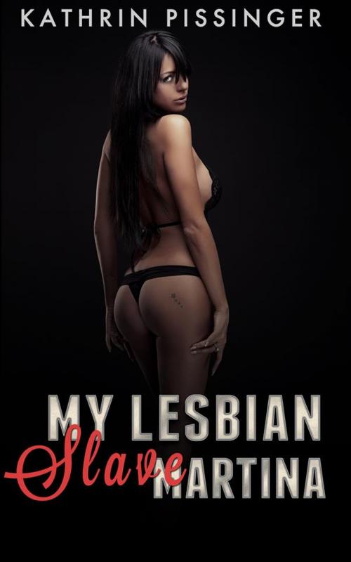 Cover of the book My Lesbian Slave Martina by Kathrin Pissinger, Kathrin Pissinger