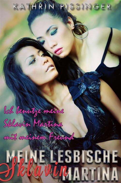 Cover of the book Ich benutze meine Sklavin Martina mit meinem Freund by Kathrin Pissinger, Kathrin Pissinger