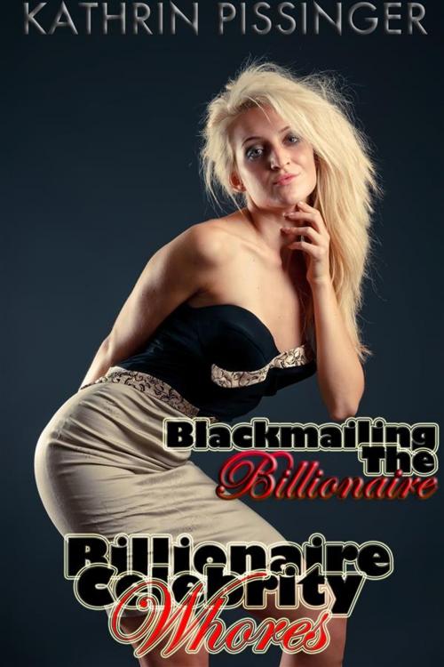 Cover of the book Blackmailing The Billionaire by Kathrin Pissinger, Kathrin Pissinger