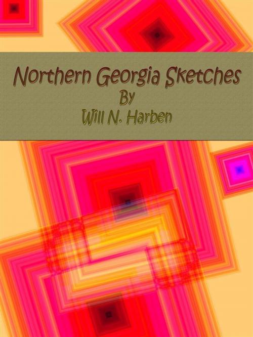 Cover of the book Northern Georgia Sketches by Will N. Harben, Will N. Harben
