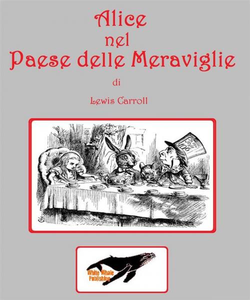 Cover of the book Alice nel Paese delle Meraviglie by Lewis Carroll, Lewis Carroll