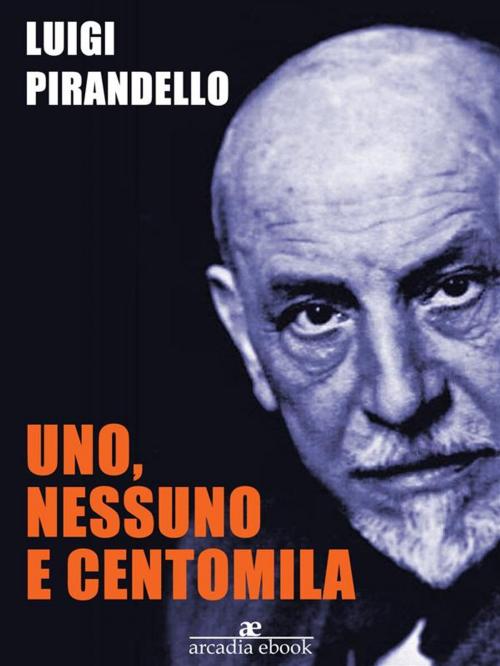 Cover of the book Uno, nessuno e centomila by Luigi Pirandello, Luigi Pirandello