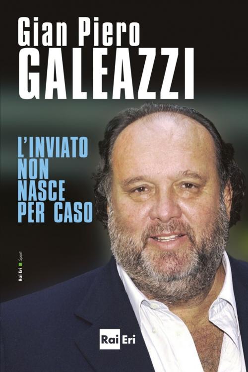 Cover of the book L’inviato non nasce per caso by Gian Piero Galeazzi, Rai Eri