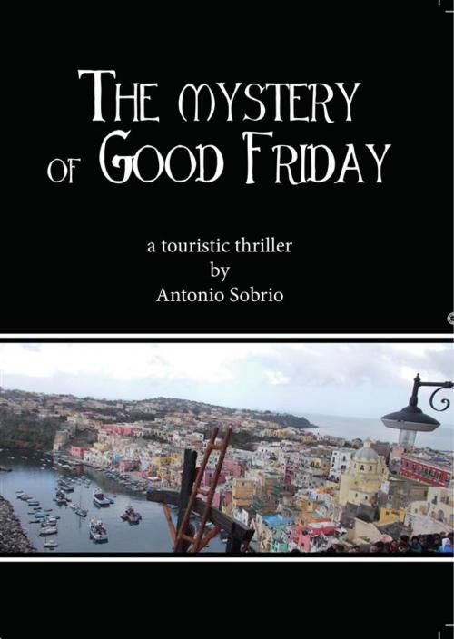 Cover of the book The mystery of Good Friday by Antonio Sobrio, Youcanprint Self-Publishing