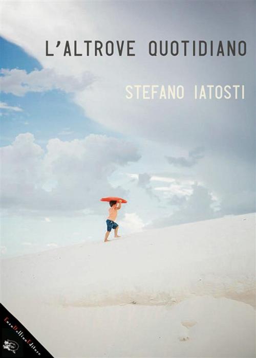 Cover of the book L'altrove quotidiano by Stefano Iatosti, Enzo Delfino Editore