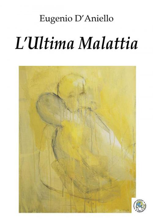Cover of the book L'Ultima Malattia by Eugenio D'Aniello, Harmakis Edizioni