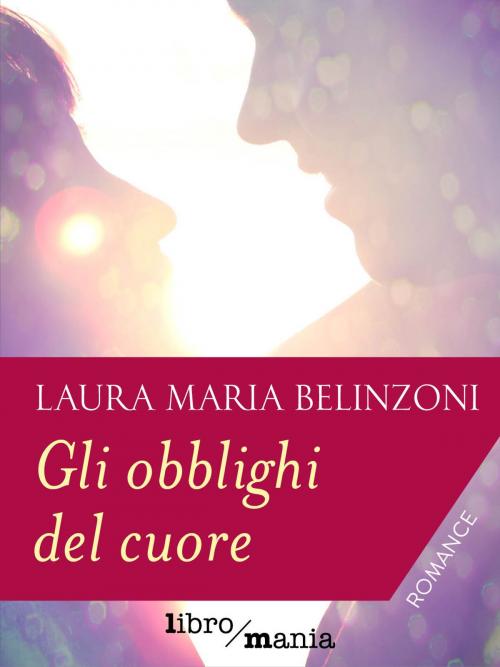 Cover of the book Gli obblighi del cuore by Laura Maria Belinzoni, Libromania