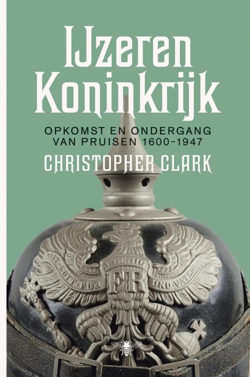 Cover of the book Het ijzeren koninkrijk by Christopher Clark, Bezige Bij b.v., Uitgeverij De