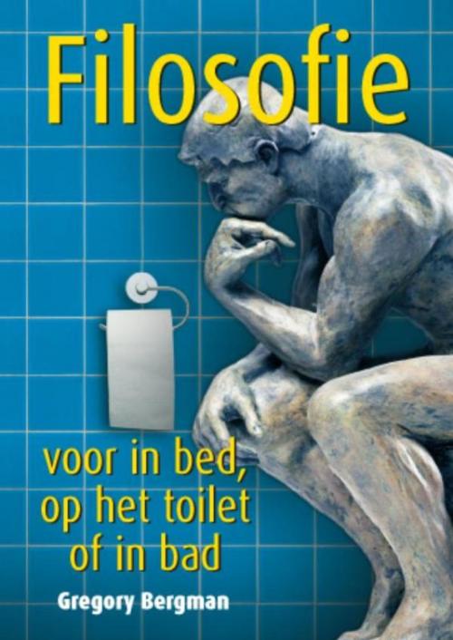 Cover of the book Filosofie voor in bed, op het toilet of in bad by Gregory Bergman, BBNC Uitgevers