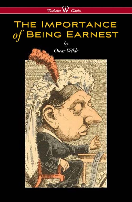 Cover of the book The Importance of Being Earnest (Wisehouse Classics Edition) by Oscar Wilde, Wisehouse