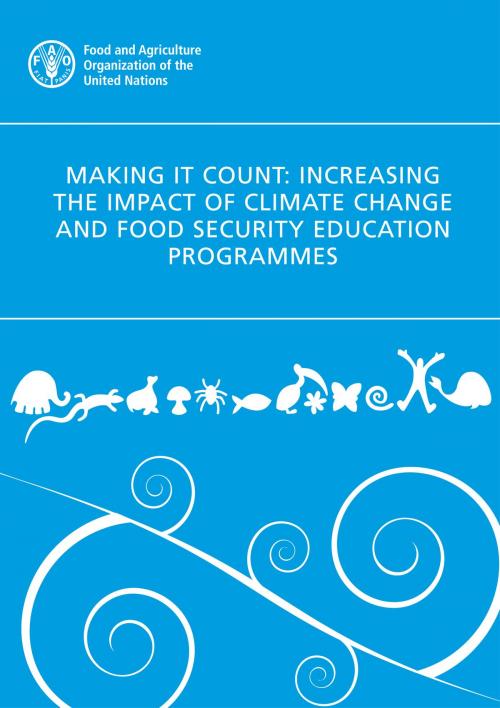 Cover of the book Making it Count: Increasing the Impact of Climate Change and Food Security Education Programmes by Food and Agriculture Organization of the United Nations, Food and Agriculture Organization of the United Nations