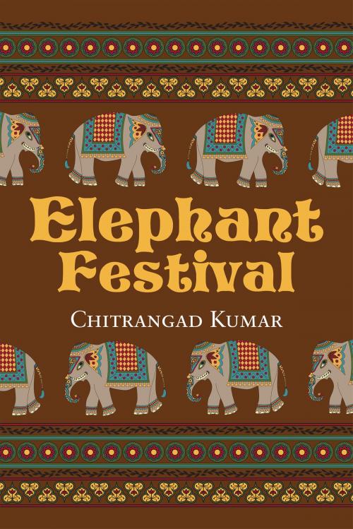 Cover of the book Elephant Festival by Chitrangad Kumar, Notion Press