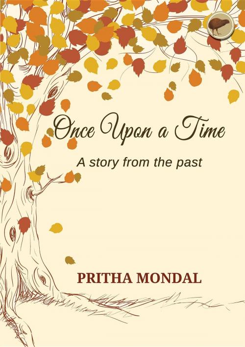 Cover of the book Once Upon a Time - A Story from the Past by Pritha Mondal, Dogears Print Media Private Limited