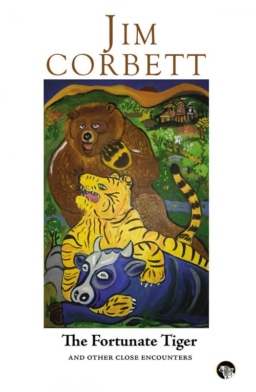 Cover of the book The Fortunate Tiger and Other Close Encounters by Jim Corbett, Speaking Tiger Publishing Pvt Ltd