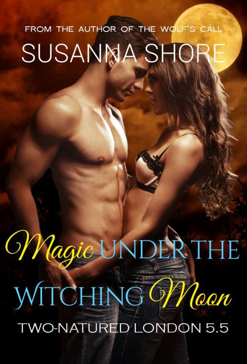 Cover of the book Magic Under the Witching Moon. Two-Natured London 5.5. by Susanna Shore, Susanna Shore