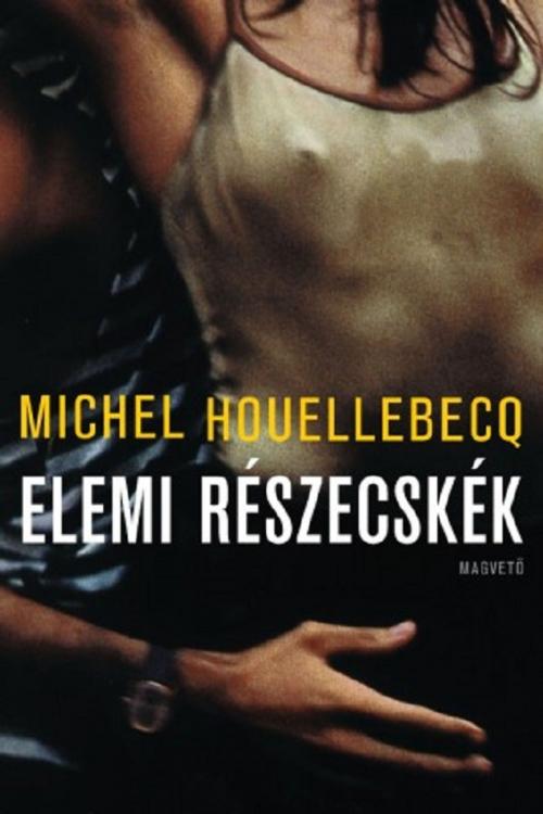 Cover of the book Elemi részecskék by Michel Houellebecq, Magvető Kiadó