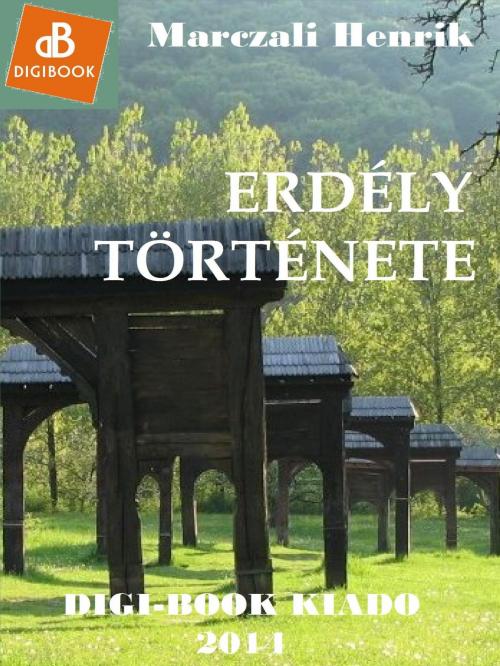 Cover of the book Erdély története by Marczali Henrik, DIGI-BOOK Magyarország Kiadó Kft.