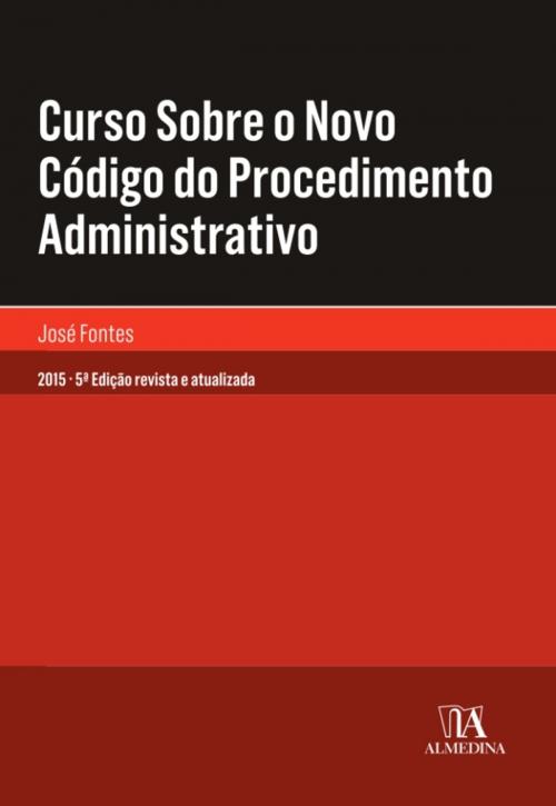 Cover of the book Curso Sobre o Novo Código do Procedimento Administrativo - 5.ª Edição de 2015 by José Fontes, Almedina