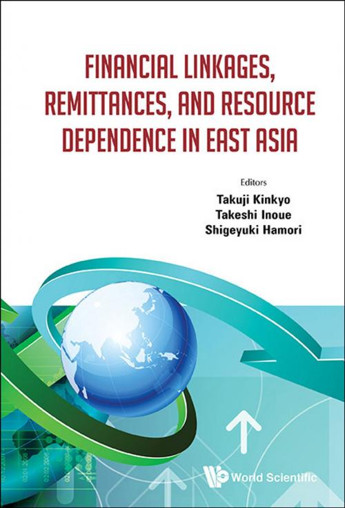 Cover of the book Financial Linkages, Remittances, and Resource Dependence in East Asia by Takuji Kinkyo, Takeshi Inoue, Shigeyuki Hamori, World Scientific Publishing Company