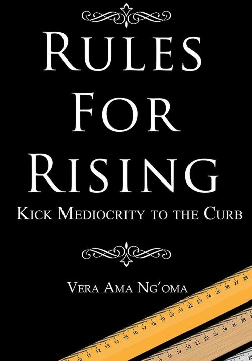 Cover of the book Rules for Rising: Kick Mediocrity To The Curb by Vera Ngoma, Vera Ngoma