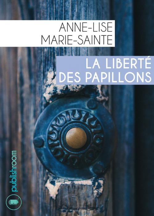 Cover of the book La liberté des papillons by Anne-Lise Marie-Sainte, Publishroom