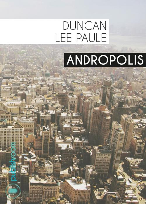 Cover of the book Andropolis by Duncan Lee Paule, Publishroom