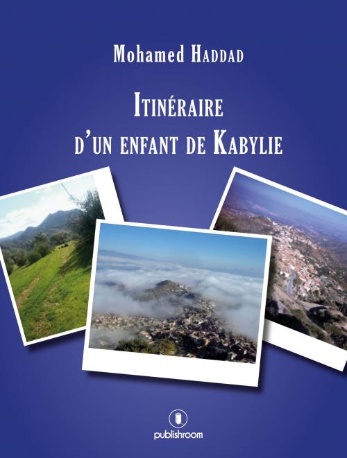 Cover of the book Itinéraire d'un enfant de Kabylie by Mohamed Haddad, Publishroom