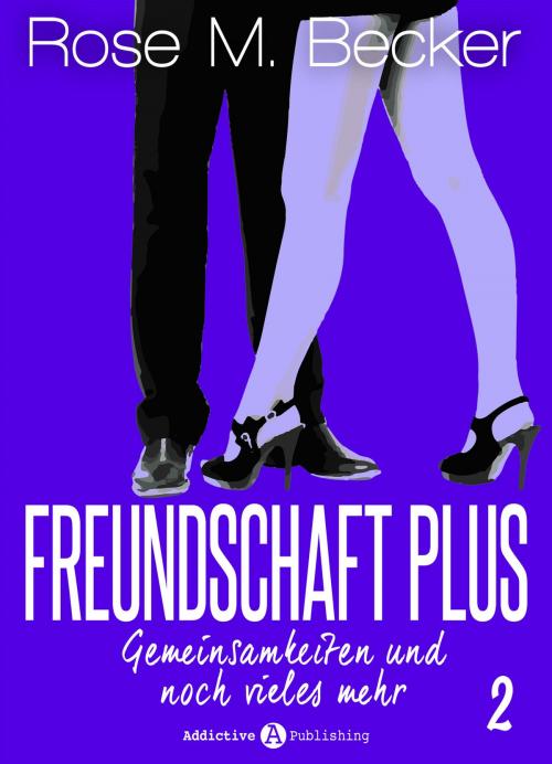 Cover of the book Freundschaft Plus. Gemeinsamkeiten und noch vieles mehr, 2 by Rose M. Becker, Addictive Publishing