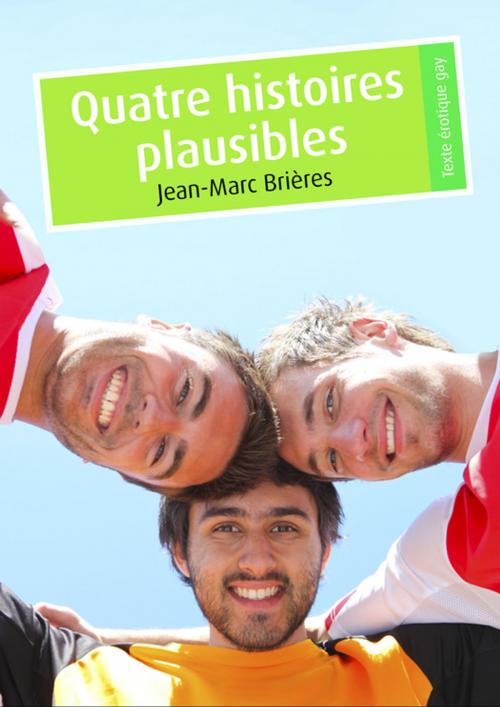 Cover of the book Quatre histoires plausibles by Jean-Marc Brières, Éditions Textes Gais