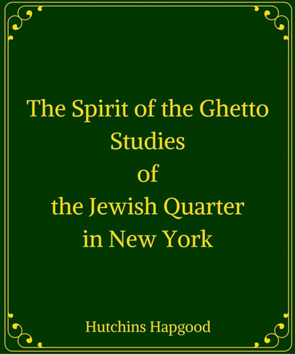 Big bigCover of The Spirit of the Ghetto: Studies of the Jewish Quarter in New York